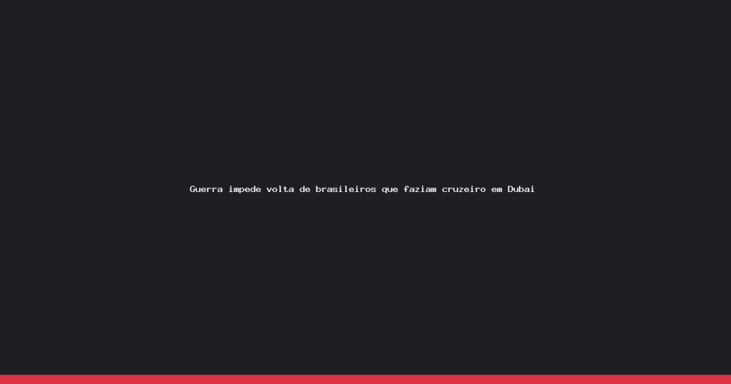 Guerra no Oriente Médio: Brasileiros em cruzeiro em Dubai ficam retidos após ataques