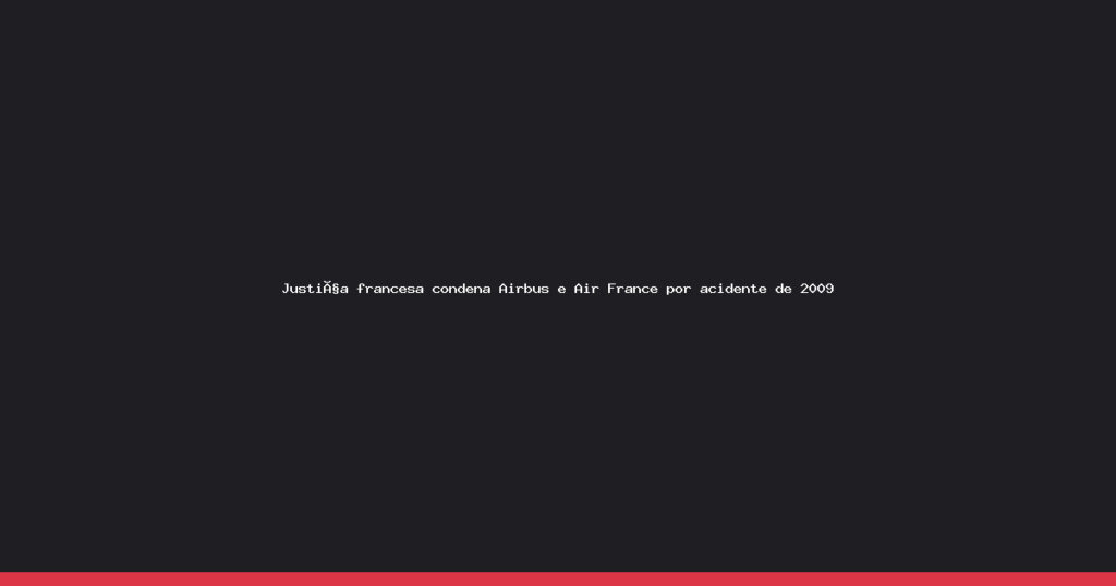 Acidente AF447: Justiça francesa condena Airbus e Air France por negligência em voo fatal de 2009